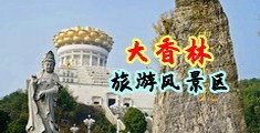 国产骚穴中国浙江-绍兴大香林旅游风景区